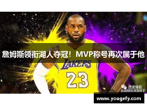 詹姆斯领衔湖人夺冠！MVP称号再次属于他